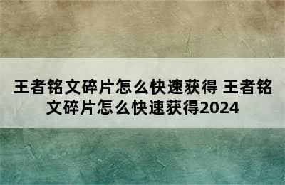 王者铭文碎片怎么快速获得 王者铭文碎片怎么快速获得2024